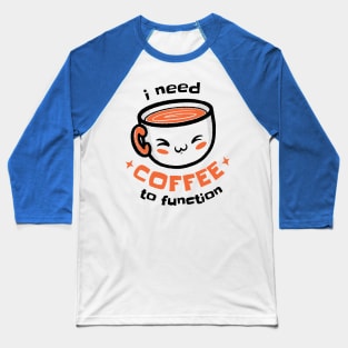 I Need Coffee To Function Baseball T-Shirt